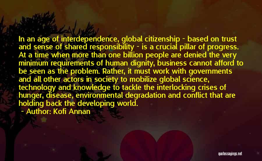 Kofi Annan Quotes: In An Age Of Interdependence, Global Citizenship - Based On Trust And Sense Of Shared Responsibility - Is A Crucial