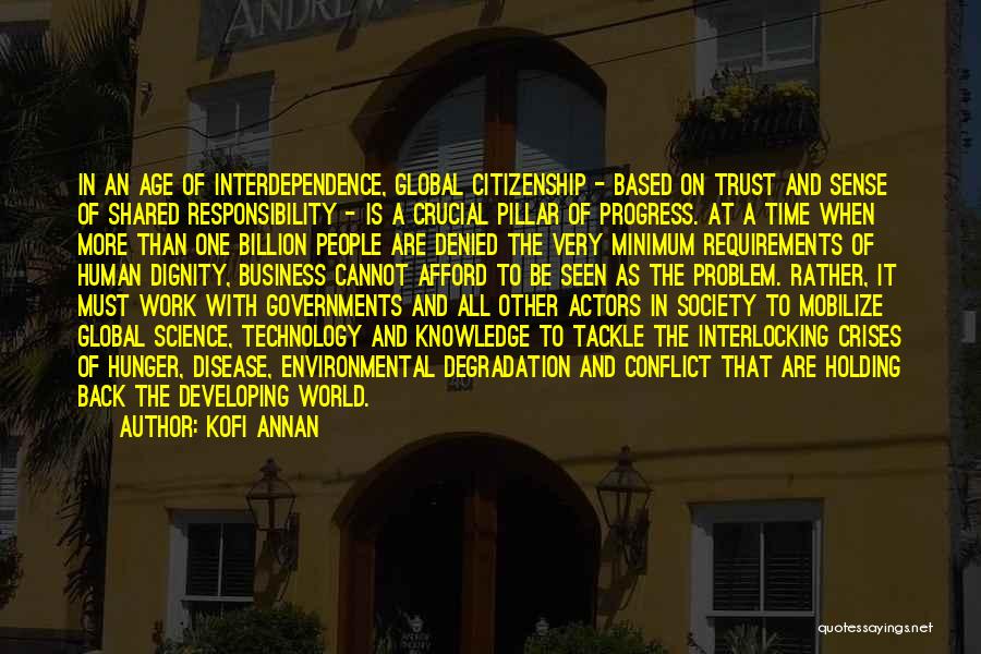 Kofi Annan Quotes: In An Age Of Interdependence, Global Citizenship - Based On Trust And Sense Of Shared Responsibility - Is A Crucial