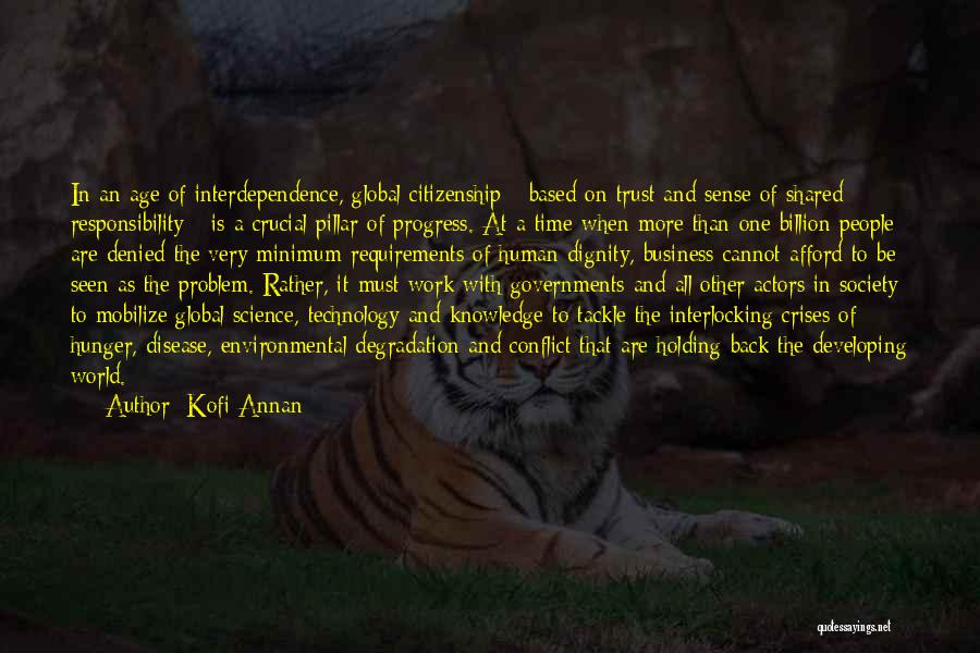 Kofi Annan Quotes: In An Age Of Interdependence, Global Citizenship - Based On Trust And Sense Of Shared Responsibility - Is A Crucial