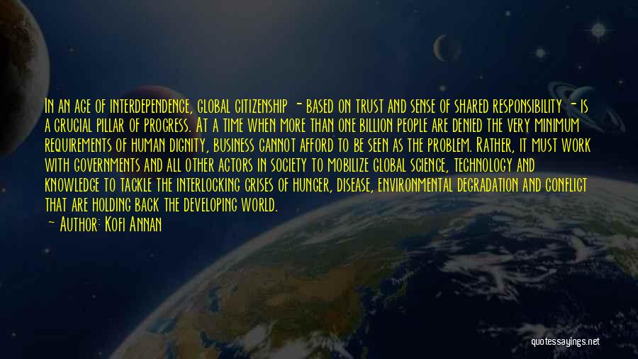 Kofi Annan Quotes: In An Age Of Interdependence, Global Citizenship - Based On Trust And Sense Of Shared Responsibility - Is A Crucial
