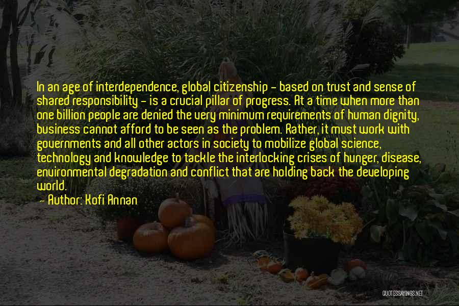 Kofi Annan Quotes: In An Age Of Interdependence, Global Citizenship - Based On Trust And Sense Of Shared Responsibility - Is A Crucial