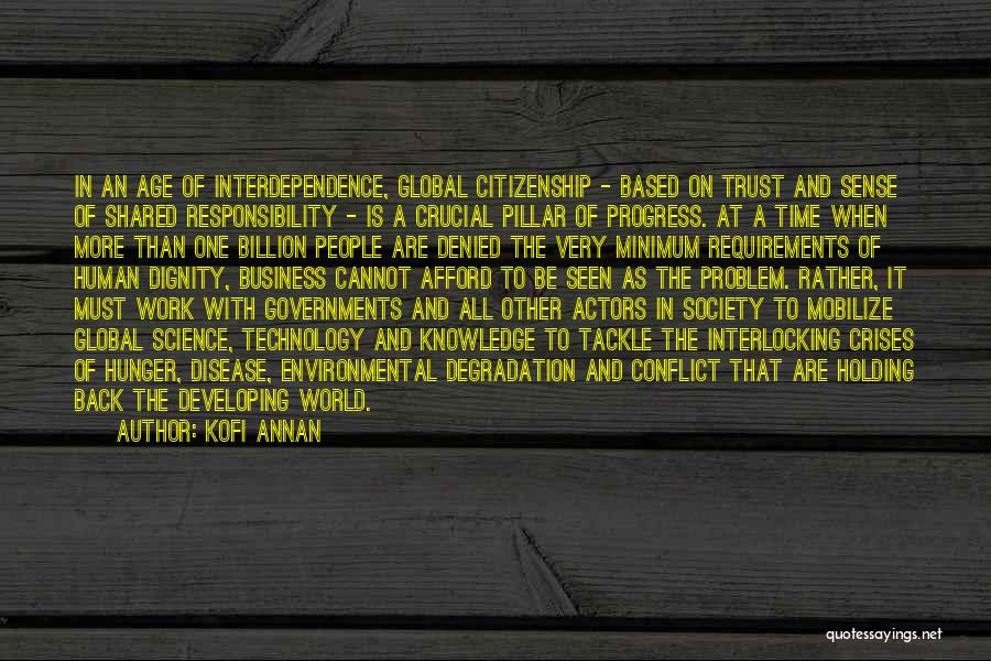 Kofi Annan Quotes: In An Age Of Interdependence, Global Citizenship - Based On Trust And Sense Of Shared Responsibility - Is A Crucial