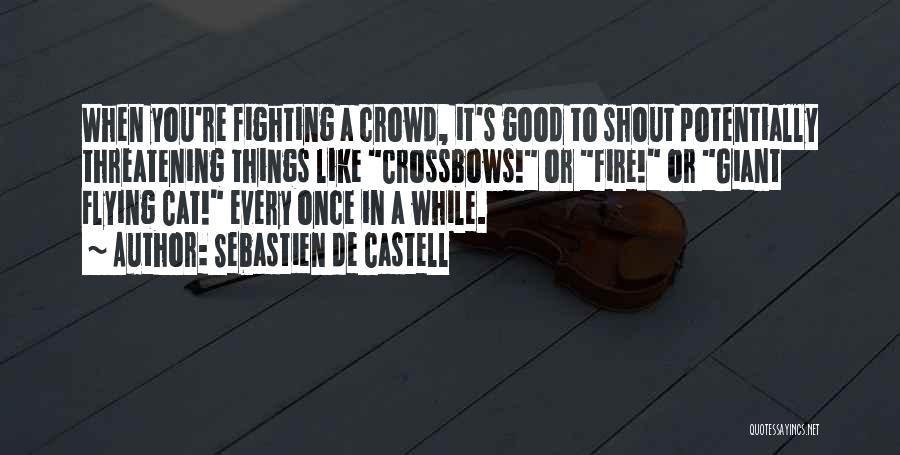 Sebastien De Castell Quotes: When You're Fighting A Crowd, It's Good To Shout Potentially Threatening Things Like Crossbows! Or Fire! Or Giant Flying Cat!