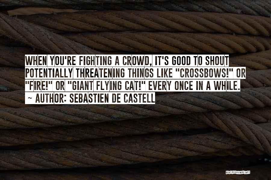 Sebastien De Castell Quotes: When You're Fighting A Crowd, It's Good To Shout Potentially Threatening Things Like Crossbows! Or Fire! Or Giant Flying Cat!