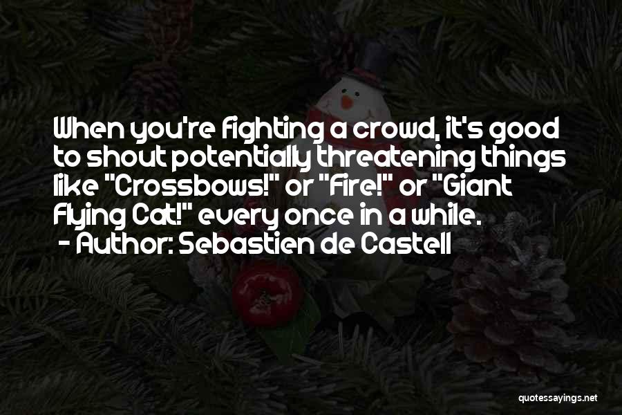 Sebastien De Castell Quotes: When You're Fighting A Crowd, It's Good To Shout Potentially Threatening Things Like Crossbows! Or Fire! Or Giant Flying Cat!