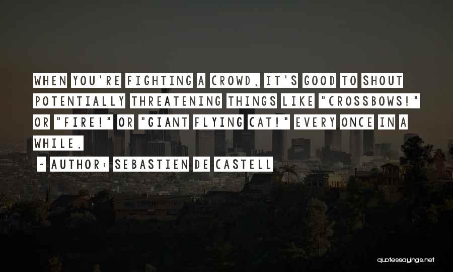 Sebastien De Castell Quotes: When You're Fighting A Crowd, It's Good To Shout Potentially Threatening Things Like Crossbows! Or Fire! Or Giant Flying Cat!