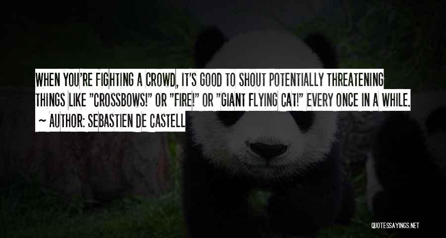 Sebastien De Castell Quotes: When You're Fighting A Crowd, It's Good To Shout Potentially Threatening Things Like Crossbows! Or Fire! Or Giant Flying Cat!