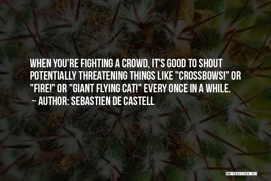 Sebastien De Castell Quotes: When You're Fighting A Crowd, It's Good To Shout Potentially Threatening Things Like Crossbows! Or Fire! Or Giant Flying Cat!