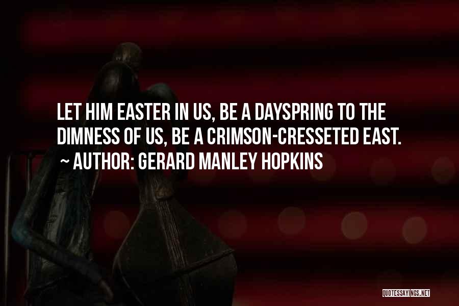 Gerard Manley Hopkins Quotes: Let Him Easter In Us, Be A Dayspring To The Dimness Of Us, Be A Crimson-cresseted East.