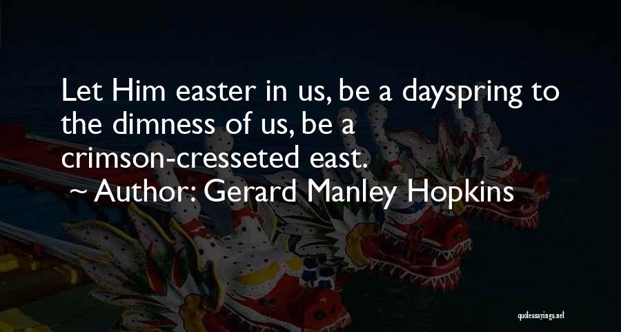 Gerard Manley Hopkins Quotes: Let Him Easter In Us, Be A Dayspring To The Dimness Of Us, Be A Crimson-cresseted East.