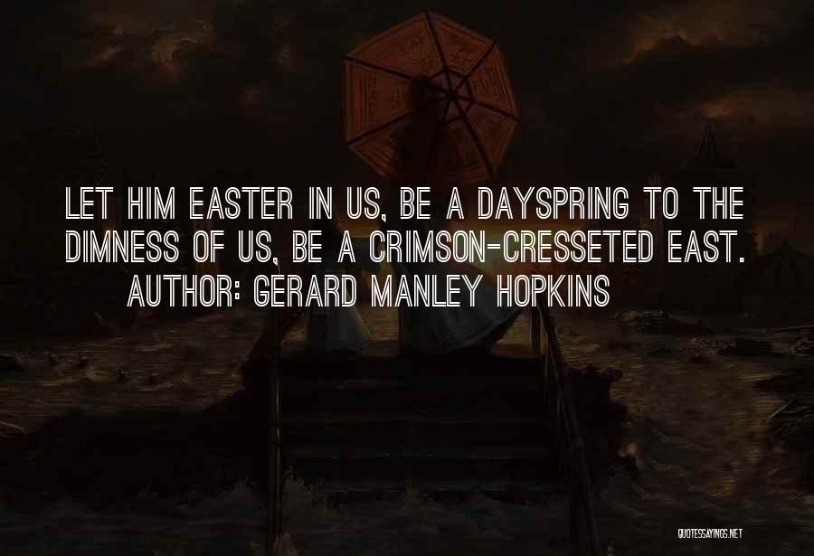 Gerard Manley Hopkins Quotes: Let Him Easter In Us, Be A Dayspring To The Dimness Of Us, Be A Crimson-cresseted East.