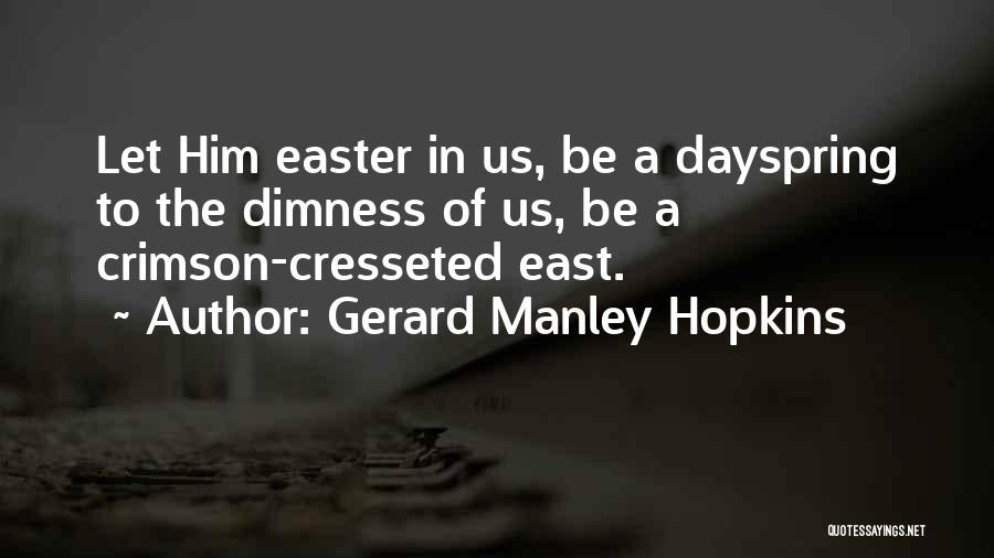 Gerard Manley Hopkins Quotes: Let Him Easter In Us, Be A Dayspring To The Dimness Of Us, Be A Crimson-cresseted East.