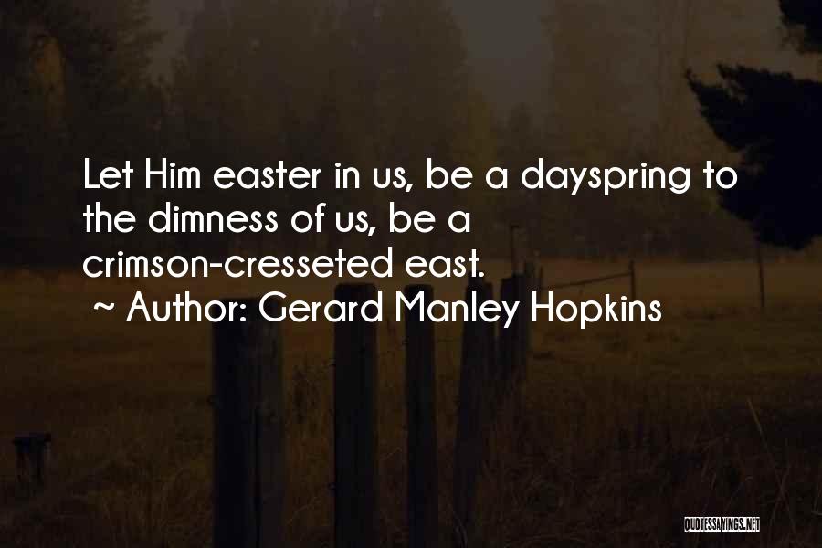 Gerard Manley Hopkins Quotes: Let Him Easter In Us, Be A Dayspring To The Dimness Of Us, Be A Crimson-cresseted East.