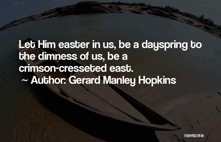 Gerard Manley Hopkins Quotes: Let Him Easter In Us, Be A Dayspring To The Dimness Of Us, Be A Crimson-cresseted East.