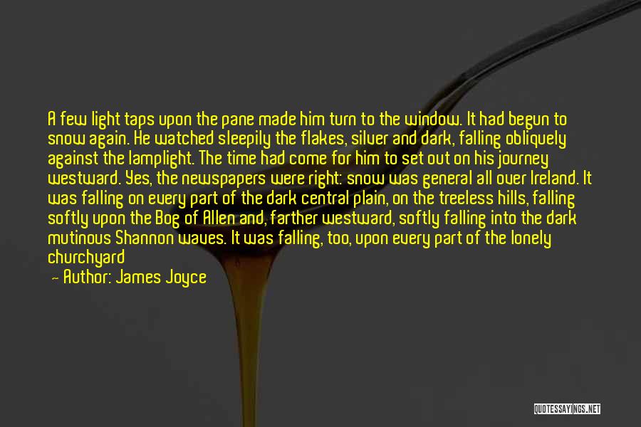 James Joyce Quotes: A Few Light Taps Upon The Pane Made Him Turn To The Window. It Had Begun To Snow Again. He