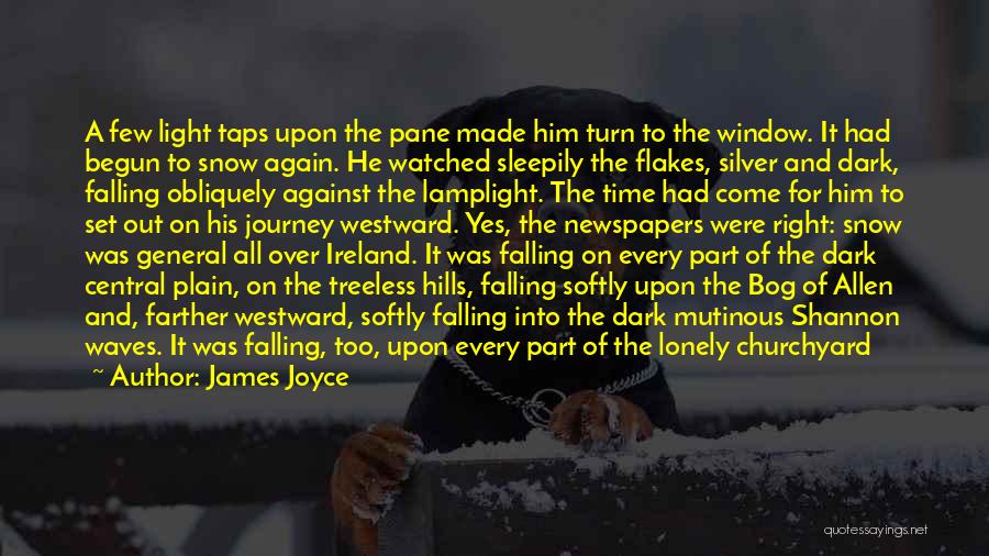 James Joyce Quotes: A Few Light Taps Upon The Pane Made Him Turn To The Window. It Had Begun To Snow Again. He