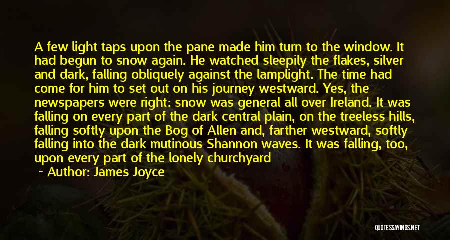 James Joyce Quotes: A Few Light Taps Upon The Pane Made Him Turn To The Window. It Had Begun To Snow Again. He