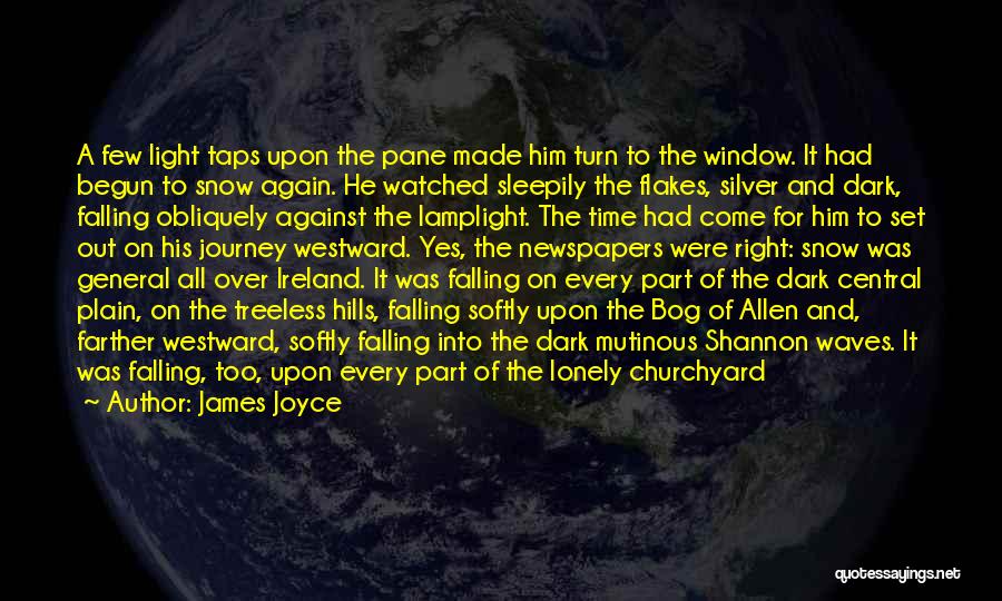 James Joyce Quotes: A Few Light Taps Upon The Pane Made Him Turn To The Window. It Had Begun To Snow Again. He