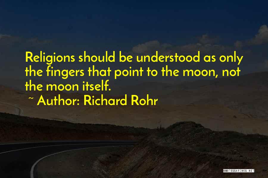Richard Rohr Quotes: Religions Should Be Understood As Only The Fingers That Point To The Moon, Not The Moon Itself.