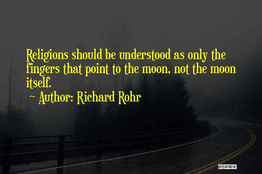 Richard Rohr Quotes: Religions Should Be Understood As Only The Fingers That Point To The Moon, Not The Moon Itself.