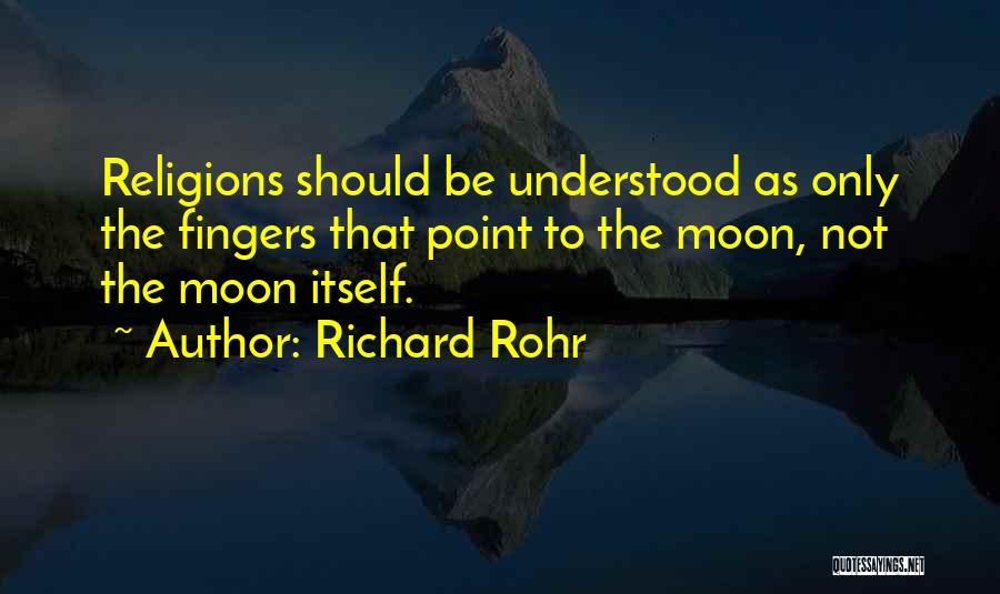 Richard Rohr Quotes: Religions Should Be Understood As Only The Fingers That Point To The Moon, Not The Moon Itself.