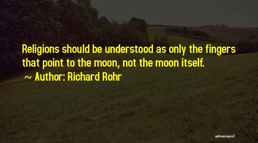 Richard Rohr Quotes: Religions Should Be Understood As Only The Fingers That Point To The Moon, Not The Moon Itself.