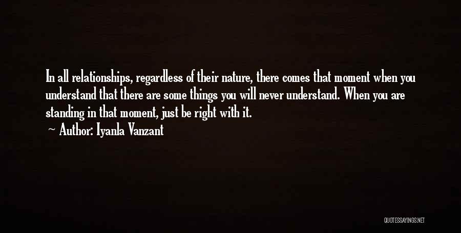 Iyanla Vanzant Quotes: In All Relationships, Regardless Of Their Nature, There Comes That Moment When You Understand That There Are Some Things You