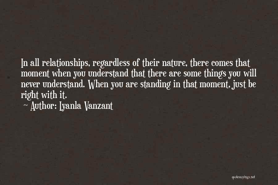 Iyanla Vanzant Quotes: In All Relationships, Regardless Of Their Nature, There Comes That Moment When You Understand That There Are Some Things You