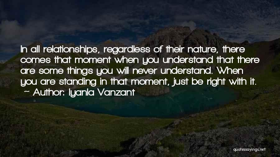 Iyanla Vanzant Quotes: In All Relationships, Regardless Of Their Nature, There Comes That Moment When You Understand That There Are Some Things You