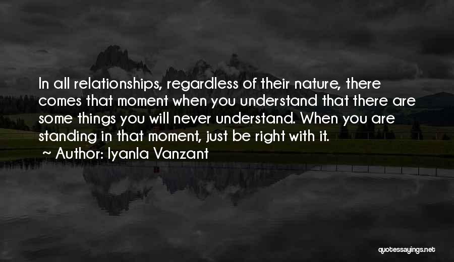 Iyanla Vanzant Quotes: In All Relationships, Regardless Of Their Nature, There Comes That Moment When You Understand That There Are Some Things You