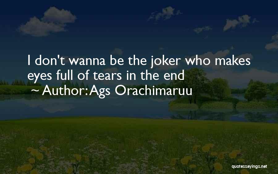 Ags Orachimaruu Quotes: I Don't Wanna Be The Joker Who Makes Eyes Full Of Tears In The End