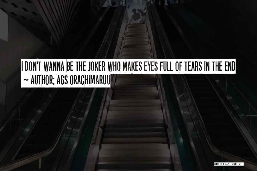 Ags Orachimaruu Quotes: I Don't Wanna Be The Joker Who Makes Eyes Full Of Tears In The End