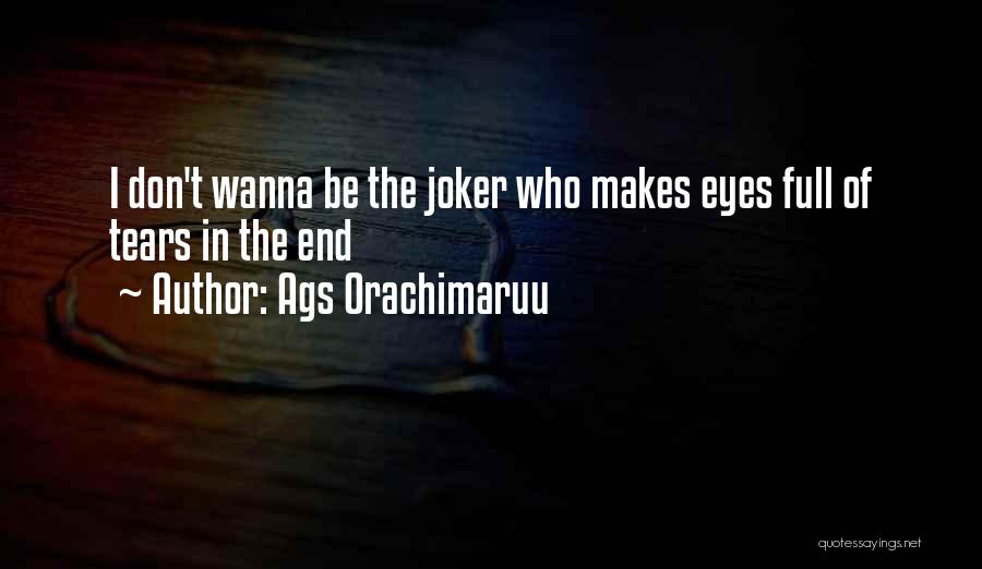 Ags Orachimaruu Quotes: I Don't Wanna Be The Joker Who Makes Eyes Full Of Tears In The End