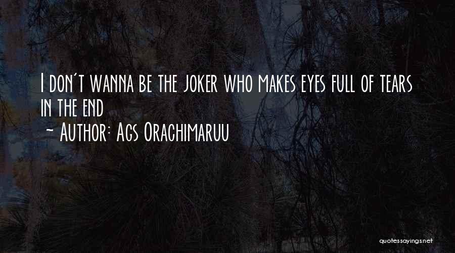 Ags Orachimaruu Quotes: I Don't Wanna Be The Joker Who Makes Eyes Full Of Tears In The End