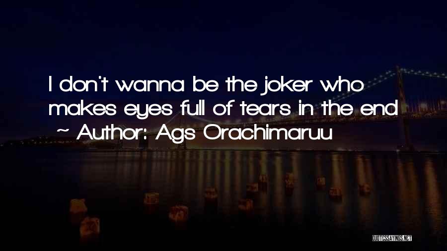 Ags Orachimaruu Quotes: I Don't Wanna Be The Joker Who Makes Eyes Full Of Tears In The End
