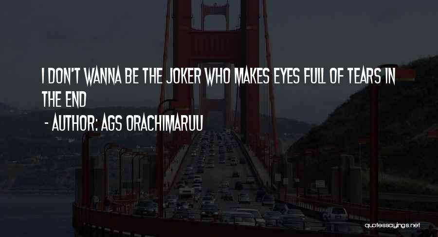 Ags Orachimaruu Quotes: I Don't Wanna Be The Joker Who Makes Eyes Full Of Tears In The End