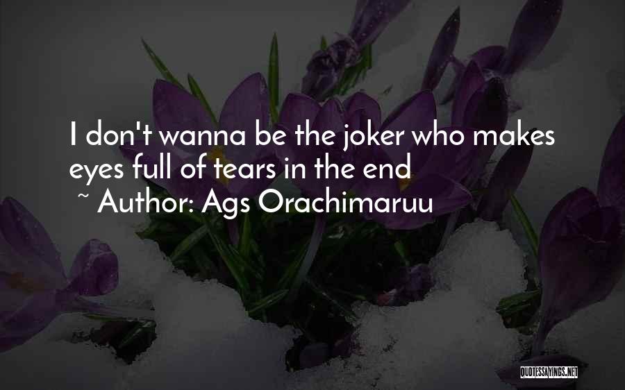 Ags Orachimaruu Quotes: I Don't Wanna Be The Joker Who Makes Eyes Full Of Tears In The End