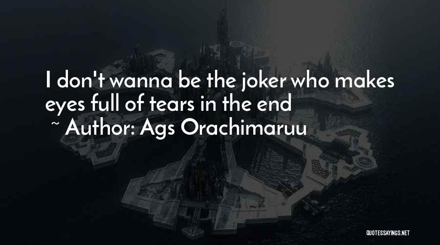 Ags Orachimaruu Quotes: I Don't Wanna Be The Joker Who Makes Eyes Full Of Tears In The End