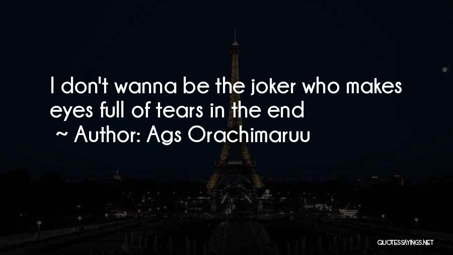 Ags Orachimaruu Quotes: I Don't Wanna Be The Joker Who Makes Eyes Full Of Tears In The End