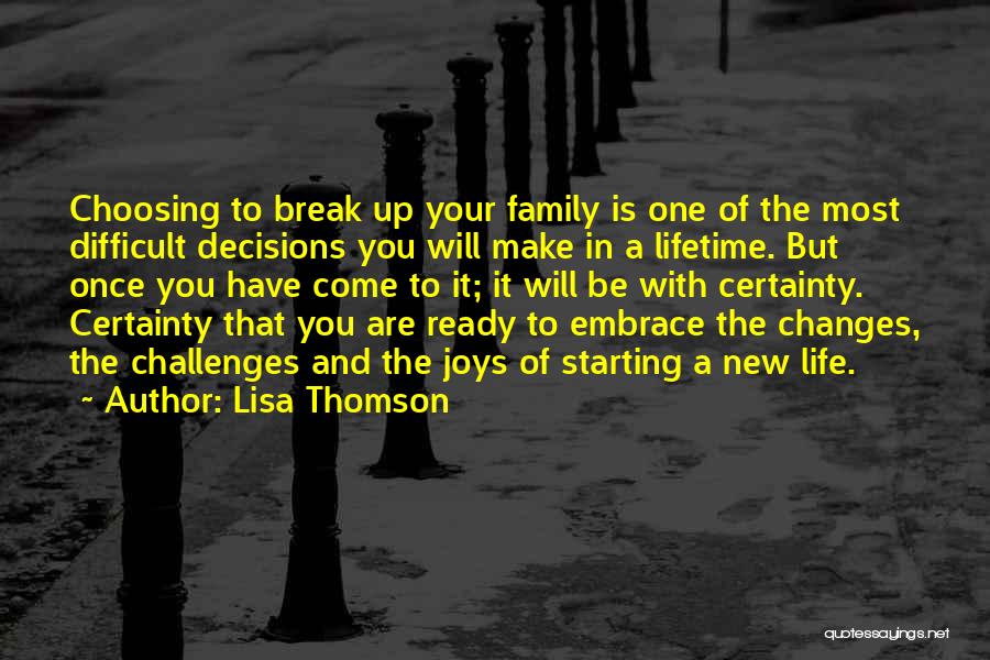 Lisa Thomson Quotes: Choosing To Break Up Your Family Is One Of The Most Difficult Decisions You Will Make In A Lifetime. But