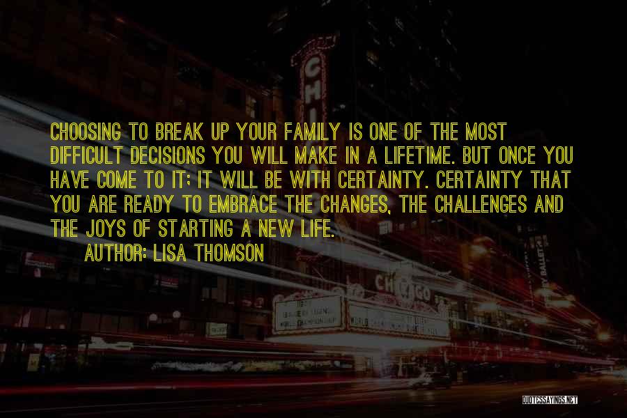 Lisa Thomson Quotes: Choosing To Break Up Your Family Is One Of The Most Difficult Decisions You Will Make In A Lifetime. But