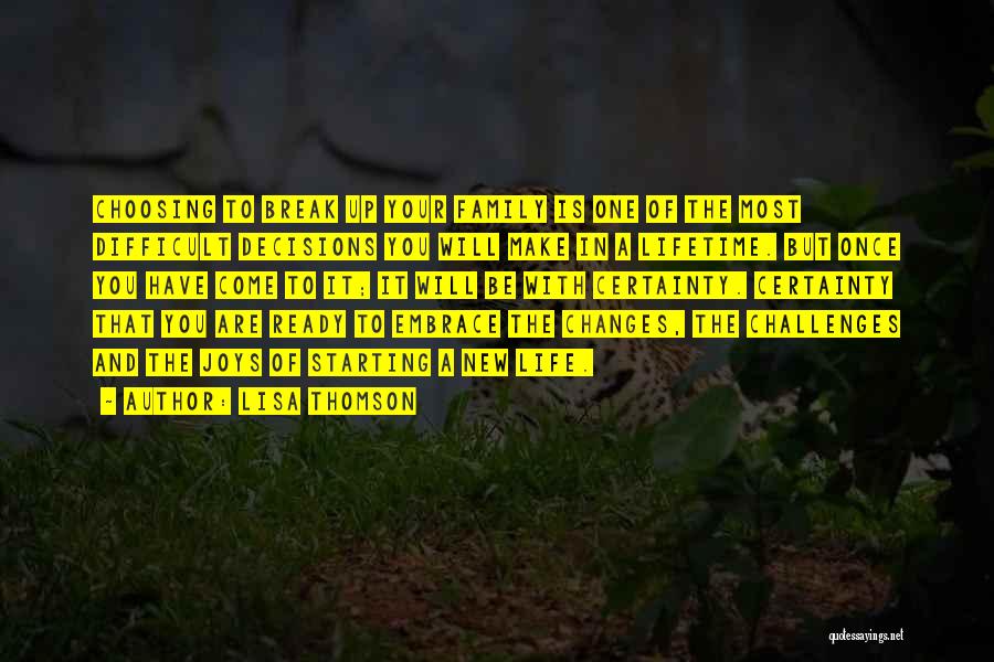 Lisa Thomson Quotes: Choosing To Break Up Your Family Is One Of The Most Difficult Decisions You Will Make In A Lifetime. But