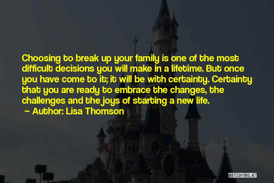 Lisa Thomson Quotes: Choosing To Break Up Your Family Is One Of The Most Difficult Decisions You Will Make In A Lifetime. But