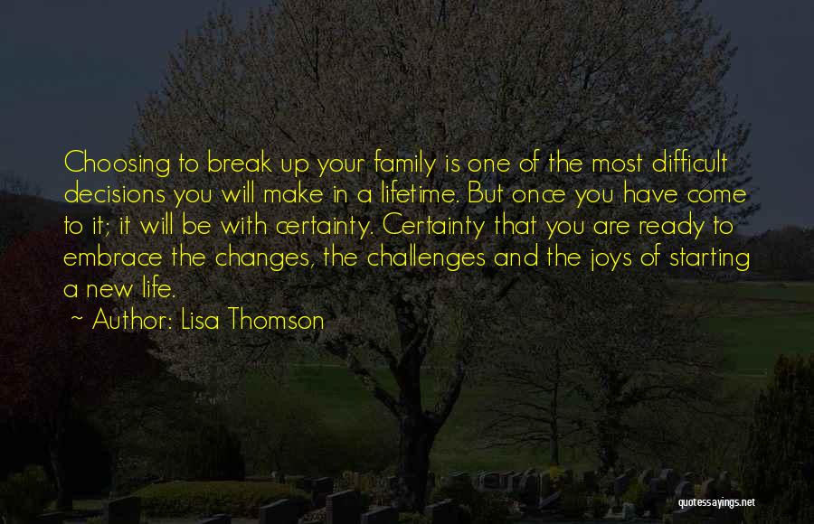 Lisa Thomson Quotes: Choosing To Break Up Your Family Is One Of The Most Difficult Decisions You Will Make In A Lifetime. But