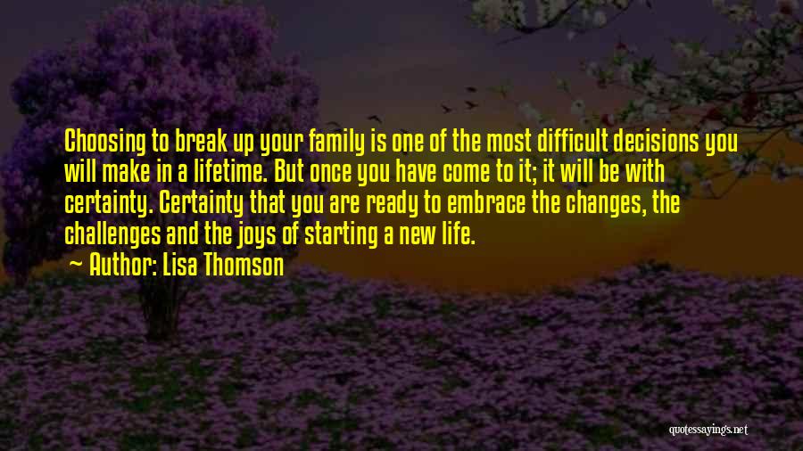 Lisa Thomson Quotes: Choosing To Break Up Your Family Is One Of The Most Difficult Decisions You Will Make In A Lifetime. But