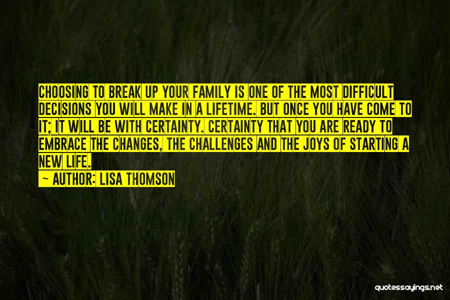 Lisa Thomson Quotes: Choosing To Break Up Your Family Is One Of The Most Difficult Decisions You Will Make In A Lifetime. But