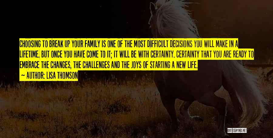 Lisa Thomson Quotes: Choosing To Break Up Your Family Is One Of The Most Difficult Decisions You Will Make In A Lifetime. But