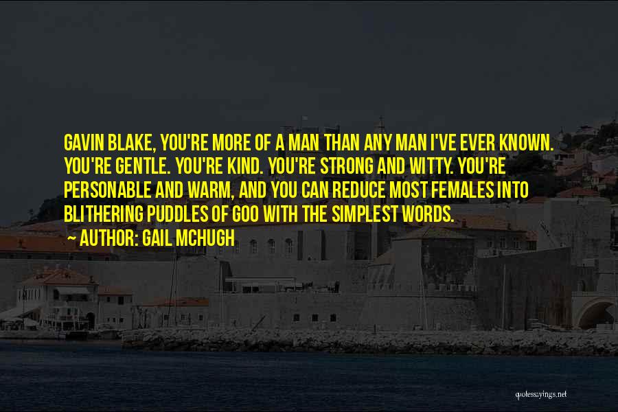 Gail McHugh Quotes: Gavin Blake, You're More Of A Man Than Any Man I've Ever Known. You're Gentle. You're Kind. You're Strong And