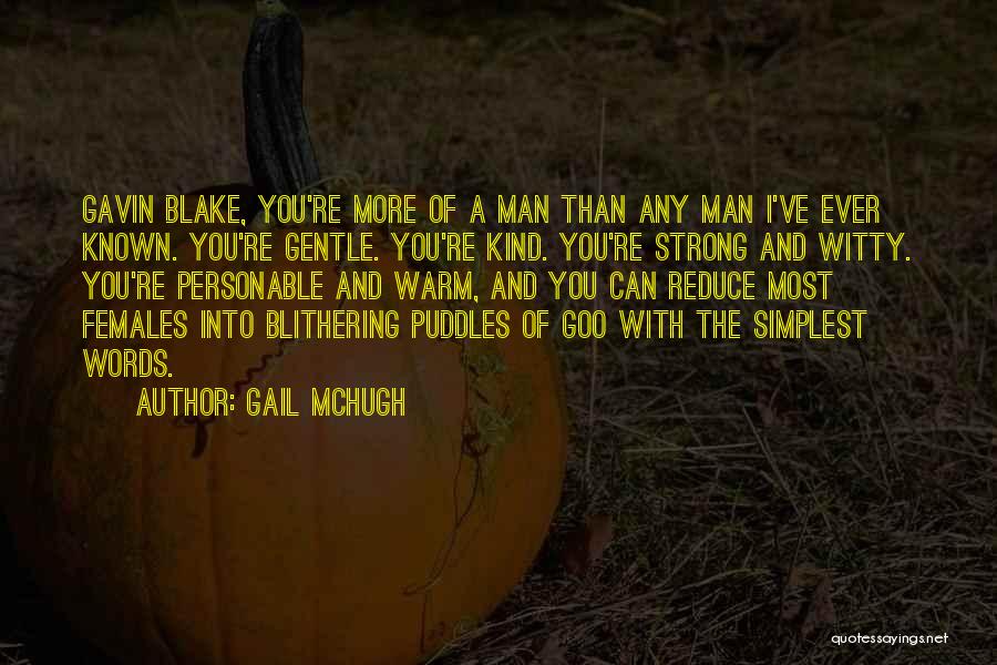 Gail McHugh Quotes: Gavin Blake, You're More Of A Man Than Any Man I've Ever Known. You're Gentle. You're Kind. You're Strong And