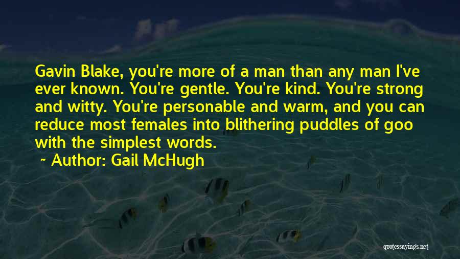 Gail McHugh Quotes: Gavin Blake, You're More Of A Man Than Any Man I've Ever Known. You're Gentle. You're Kind. You're Strong And